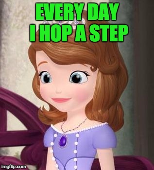 Princesa Sofía | EVERY DAY I HOP A STEP | image tagged in princesa sofa | made w/ Imgflip meme maker