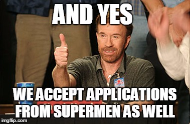 Chuck Norris Approves Meme | AND YES; WE ACCEPT APPLICATIONS FROM SUPERMEN AS WELL | image tagged in memes,chuck norris approves,chuck norris | made w/ Imgflip meme maker