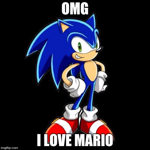 You're Too Slow Sonic Meme | OMG; I LOVE MARIO | image tagged in memes,youre too slow sonic | made w/ Imgflip meme maker