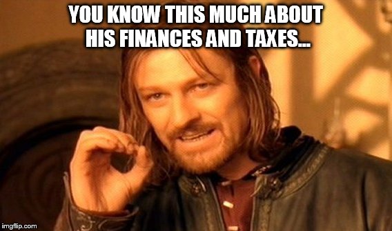 One Does Not Simply Meme | YOU KNOW THIS MUCH ABOUT HIS FINANCES AND TAXES... | image tagged in memes,one does not simply | made w/ Imgflip meme maker