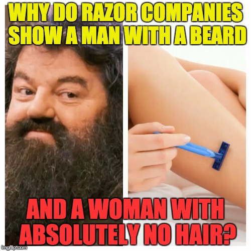 WHY DO RAZOR COMPANIES SHOW A MAN WITH A BEARD; AND A WOMAN WITH ABSOLUTELY NO HAIR? | image tagged in shaving commercial | made w/ Imgflip meme maker