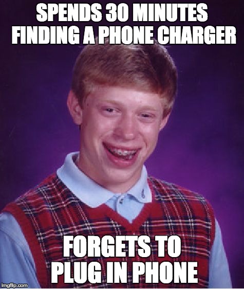 Bad Luck Brian | SPENDS 30 MINUTES FINDING A PHONE CHARGER; FORGETS TO PLUG IN PHONE | image tagged in memes,bad luck brian | made w/ Imgflip meme maker