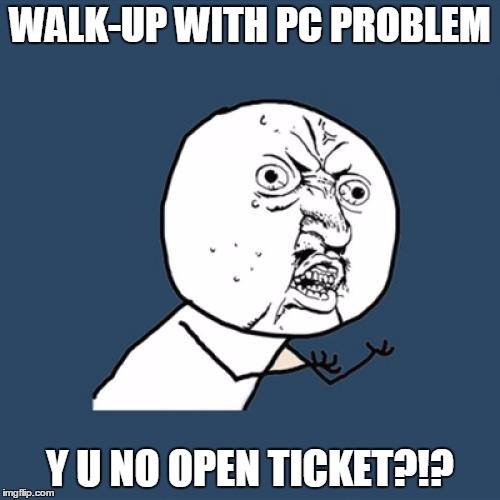 When people stand at your office door and it's obvious you are on the phone, speaking, in a meeting... | WALK-UP WITH PC PROBLEM; Y U NO OPEN TICKET?!? | image tagged in memes,y u no,walk up meme,it meme,open a damn case | made w/ Imgflip meme maker