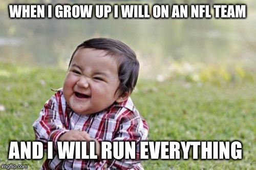 Evil Toddler Meme | WHEN I GROW UP I WILL ON AN NFL TEAM; AND I WILL RUN EVERYTHING | image tagged in memes,evil toddler | made w/ Imgflip meme maker