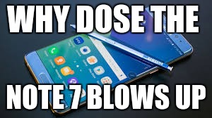 Note 7 Meems  | WHY DOSE THE; NOTE 7 BLOWS UP | image tagged in samsung,galaxy note 7,blow up,funny memes | made w/ Imgflip meme maker