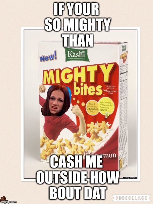 IF YOUR SO MIGHTY THAN; CASH ME OUTSIDE HOW BOUT DAT | image tagged in hahaha,scumbag | made w/ Imgflip meme maker