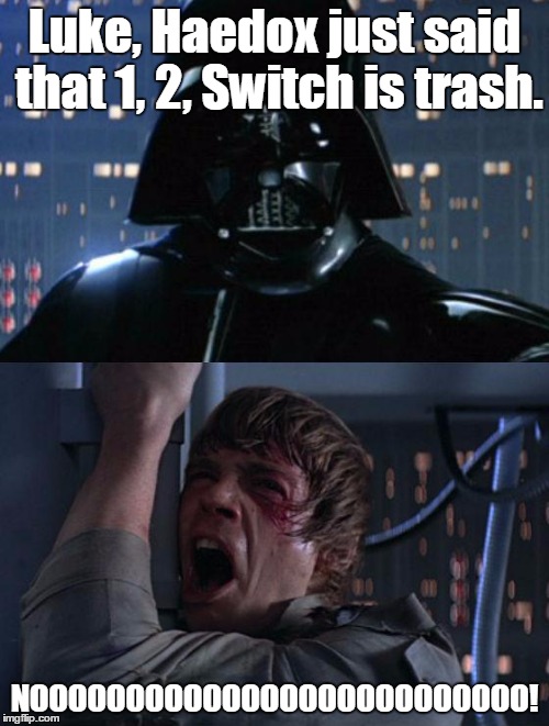 No Haedox, Your Channel is Trash. | Luke, Haedox just said that 1, 2, Switch is trash. NOOOOOOOOOOOOOOOOOOOOOOOOOO! | image tagged in i am your father | made w/ Imgflip meme maker
