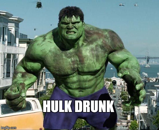 HULK DRUNK | image tagged in hulk | made w/ Imgflip meme maker