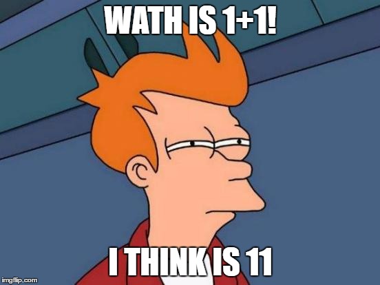 Futurama Fry | WATH IS 1+1! I THINK IS 11 | image tagged in memes,futurama fry | made w/ Imgflip meme maker