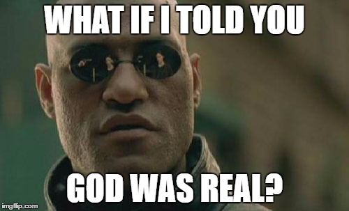 Matrix Morpheus | WHAT IF I TOLD YOU; GOD WAS REAL? | image tagged in memes,matrix morpheus | made w/ Imgflip meme maker