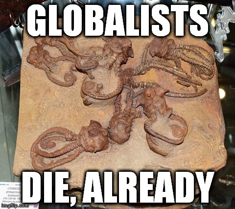 Globalists, die | GLOBALISTS; DIE, ALREADY | image tagged in donald trump,globalists,brexit | made w/ Imgflip meme maker