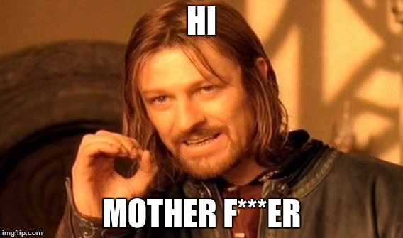 One Does Not Simply | HI; MOTHER F***ER | image tagged in memes,one does not simply | made w/ Imgflip meme maker