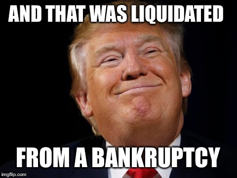 AND THAT WAS LIQUIDATED FROM A BANKRUPTCY | made w/ Imgflip meme maker