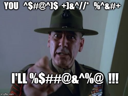 Sergeant Hartmann | YOU   ^$#@^)$  +)&^//*   %^&#+; I'LL %$##@&^%@  !!! | image tagged in memes,sergeant hartmann | made w/ Imgflip meme maker
