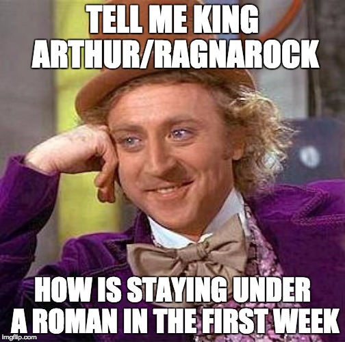 Creepy Condescending Wonka Meme | TELL ME KING ARTHUR/RAGNAROCK; HOW IS STAYING UNDER A ROMAN IN THE FIRST WEEK | image tagged in memes,creepy condescending wonka | made w/ Imgflip meme maker