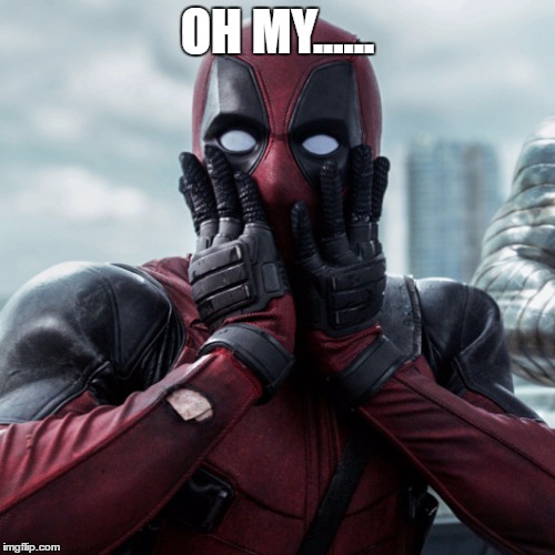 Deadpool shocked 2 |  OH MY...... | image tagged in deadpool shocked 2 | made w/ Imgflip meme maker