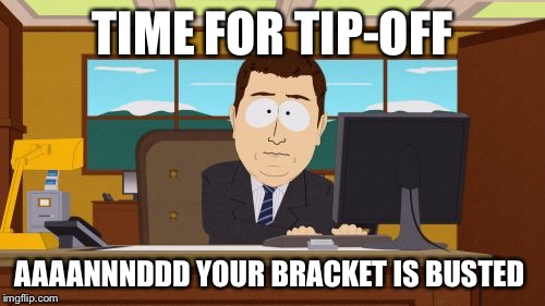 Aaaaand Its Gone | TIME FOR TIP-OFF; AAAANNNDDD YOUR BRACKET IS BUSTED | image tagged in memes,aaaaand its gone | made w/ Imgflip meme maker