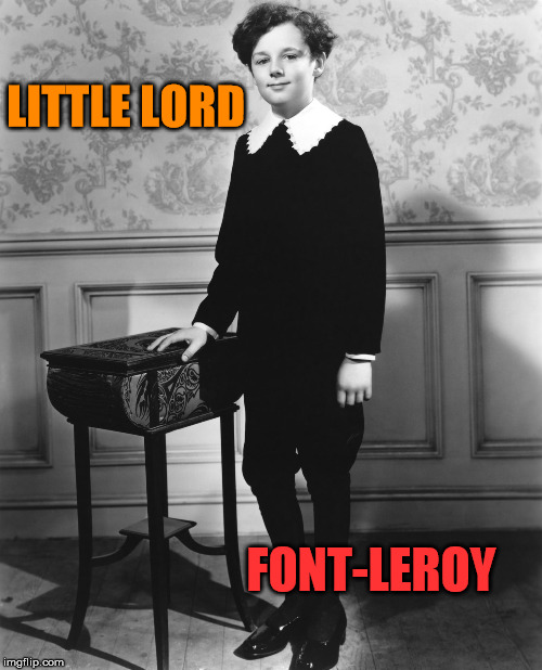 LITTLE LORD; FONT-LEROY | image tagged in little lord | made w/ Imgflip meme maker