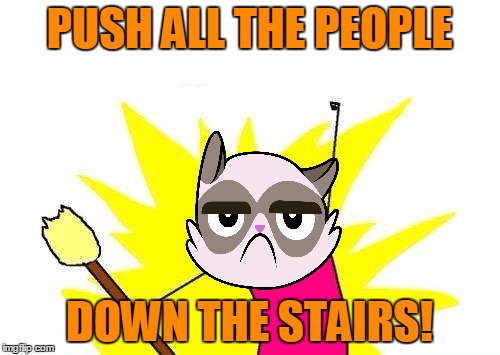 X All The Y Meme | PUSH ALL THE PEOPLE DOWN THE STAIRS! | image tagged in memes,x all the y | made w/ Imgflip meme maker