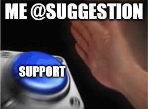Blank Nut Button Meme | ME @SUGGESTION; SUPPORT | image tagged in blank nut button | made w/ Imgflip meme maker