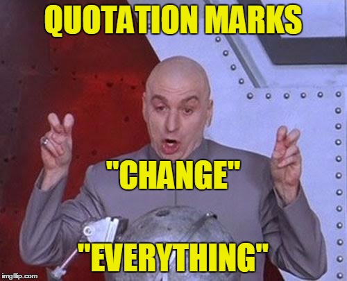 Dr Evil Laser Meme | QUOTATION MARKS "EVERYTHING" "CHANGE" | image tagged in memes,dr evil laser | made w/ Imgflip meme maker