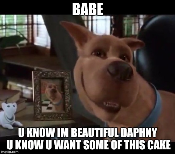 babe | BABE; U KNOW IM BEAUTIFUL DAPHNY U KNOW U WANT SOME OF THIS CAKE | image tagged in scooby doo | made w/ Imgflip meme maker