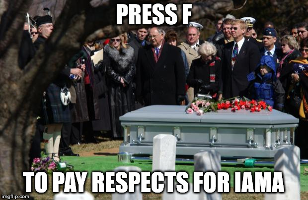 Funeral | PRESS F; TO PAY RESPECTS FOR IAMA | image tagged in funeral | made w/ Imgflip meme maker