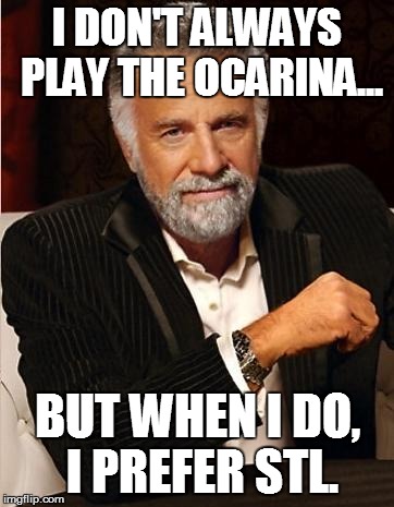 i don't always | I DON'T ALWAYS PLAY THE OCARINA... BUT WHEN I DO, I PREFER STL. | image tagged in i don't always | made w/ Imgflip meme maker