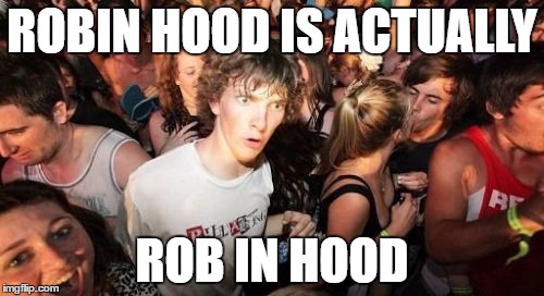 Sudden Clarity Clarence | ROBIN HOOD IS ACTUALLY; ROB IN HOOD | image tagged in memes,sudden clarity clarence | made w/ Imgflip meme maker