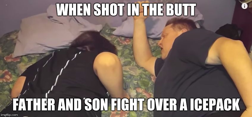 WHEN SHOT IN THE BUTT; FATHER AND SON FIGHT OVER A ICEPACK | image tagged in father and son | made w/ Imgflip meme maker