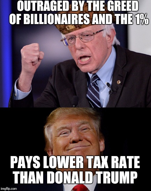 Thanx Maddow  | OUTRAGED BY THE GREED OF BILLIONAIRES AND THE 1%; PAYS LOWER TAX RATE THAN DONALD TRUMP | image tagged in trump 2016,donald trump,bernie sanders,feel the bern,hillary clinton  bernie sanders | made w/ Imgflip meme maker