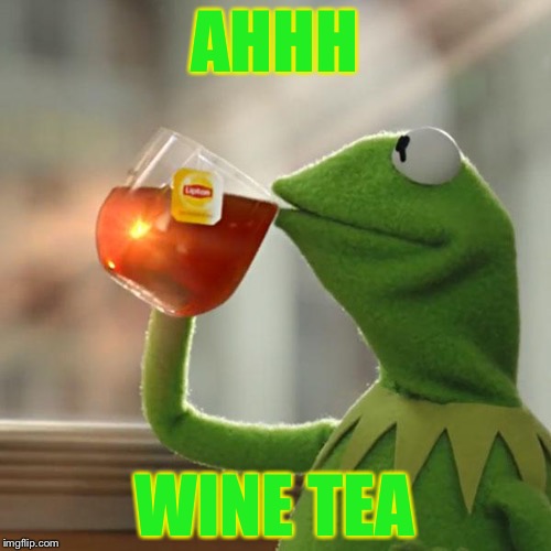 But That's None Of My Business Meme | AHHH; WINE TEA | image tagged in memes,but thats none of my business,kermit the frog | made w/ Imgflip meme maker