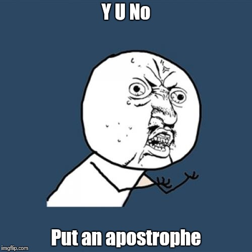 Y U No Meme | Y U No Put an apostrophe | image tagged in memes,y u no | made w/ Imgflip meme maker