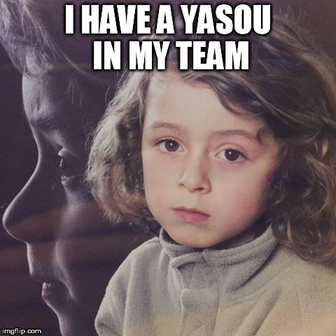I HAVE A YASOU IN MY TEAM | made w/ Imgflip meme maker