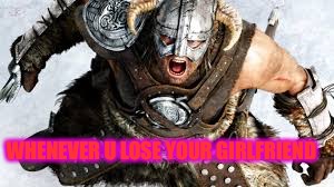 WHENEVER U LOSE YOUR GIRLFRIEND | image tagged in skrim yell,girlfriend | made w/ Imgflip meme maker