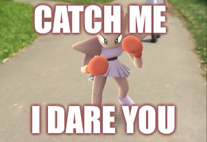 Catch me! I dare you | CATCH ME; I DARE YOU | image tagged in pokemon | made w/ Imgflip meme maker