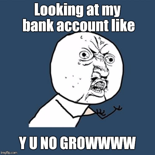 I can raise more squash than retirement funds | Looking at my bank account like; Y U NO GROWWWW | image tagged in memes,y u no | made w/ Imgflip meme maker