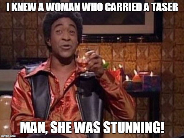 But her manners were shocking | I KNEW A WOMAN WHO CARRIED A TASER; MAN, SHE WAS STUNNING! | image tagged in snl ladies man,taser,watch your back | made w/ Imgflip meme maker