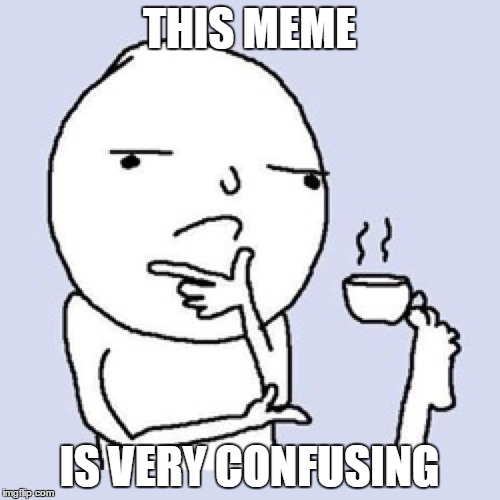 THIS MEME IS VERY CONFUSING | made w/ Imgflip meme maker