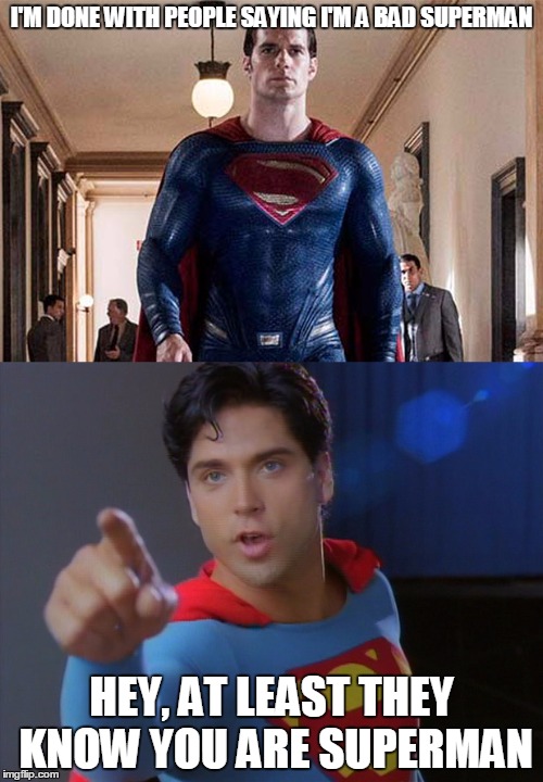 Henry and Gerard | I'M DONE WITH PEOPLE SAYING I'M A BAD SUPERMAN; HEY, AT LEAST THEY KNOW YOU ARE SUPERMAN | image tagged in henry cavill,gerard christopher | made w/ Imgflip meme maker