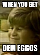 WHEN YOU GET; DEM EGGOS | image tagged in eggo kid | made w/ Imgflip meme maker