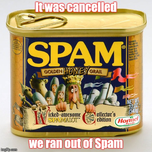 It was cancelled we ran out of Spam | image tagged in monty python spam | made w/ Imgflip meme maker