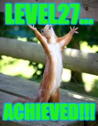 Praise Squirrel | LEVEL27... ACHIEVED!!! | image tagged in praise squirrel | made w/ Imgflip meme maker