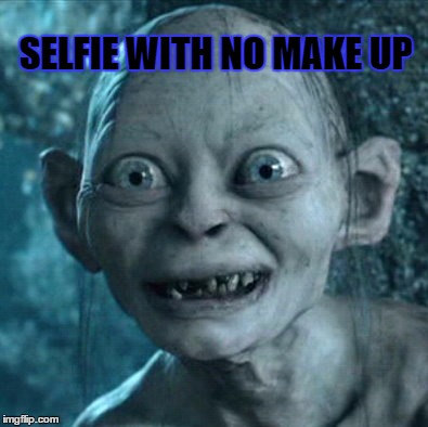 Gollum | SELFIE WITH NO MAKE UP | image tagged in memes,gollum | made w/ Imgflip meme maker
