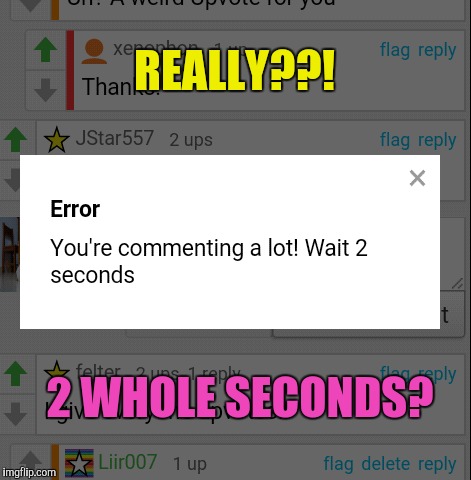 Comments. Comments. Comments. | REALLY??! 2 WHOLE SECONDS? | image tagged in memes,imgflip,comments | made w/ Imgflip meme maker