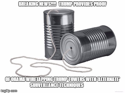 BREAKING NEWS!!!!   TRUMP PROVIDES PROOF; OF OBAMA WIRETAPPING TRUMP TOWERS WITH 'ALTERNATE' SURVEILLANCE TECHNIQUES | image tagged in trump,wiretapping,obama,trump lies,surveillance | made w/ Imgflip meme maker
