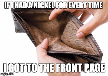 Empty wallet | IF I HAD A NICKEL FOR EVERY TIME; I GOT TO THE FRONT PAGE | image tagged in empty wallet,nickel | made w/ Imgflip meme maker