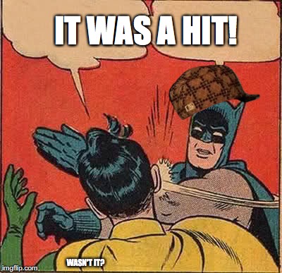 Batman Slapping Robin | IT WAS A HIT! WASN'T IT? | image tagged in memes,batman slapping robin,scumbag | made w/ Imgflip meme maker