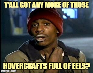 Y'ALL GOT ANY MORE OF THOSE HOVERCRAFTS FULL OF EELS? | made w/ Imgflip meme maker
