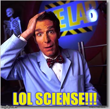 Bill Nye The Science Guy | LOL SCIENSE!!! | image tagged in memes,bill nye the science guy | made w/ Imgflip meme maker